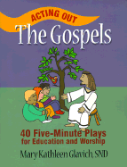 Acting Out the Gospels: 40 Five-Minute Plays for Education and Worship