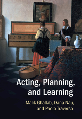 Acting, Planning, and Learning - Ghallab, Malik, and Nau, Dana, and Traverso, Paolo
