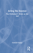 Acting the Essence: The Performer's Work on the Self