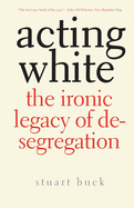 Acting White: The Ironic Legacy of Desegregation