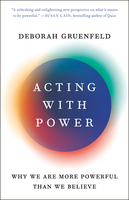 Acting with Power: Why We Are More Powerful Than We Believe - Gruenfeld, Deborah
