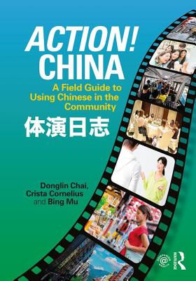 Action! China: A Field Guide to Using Chinese in the Community - Chai, Donglin, and Cornelius, Crista, and Mu, Bing