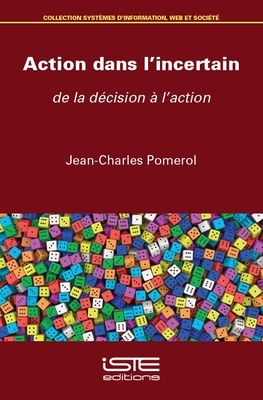 Action dans l'incertain: de la d?cision ? l'action - Pomerol, Jean-Charles