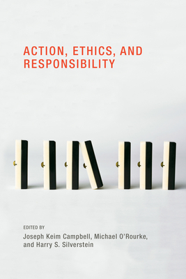Action, Ethics, and Responsibility - Campbell, Joseph Keim (Editor), and O'Rourke, Michael (Editor), and Silverstein, Harry S (Editor)