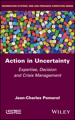 Action in Uncertainty: Expertise, Decision and Crisis Management - Pomerol, Jean-Charles