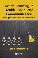 Action Learning in Health, Social and Community Care: Principles, Practices and Resources