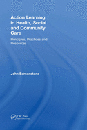 Action Learning in Health, Social and Community Care: Principles, Practices and Resources