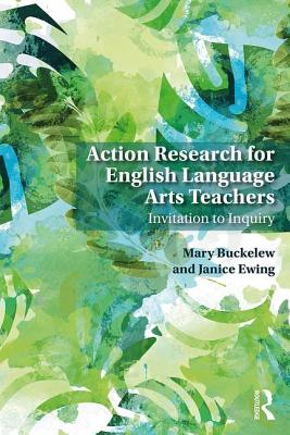 Action Research for English Language Arts Teachers: Invitation to Inquiry - Buckelew, Mary, and Ewing, Janice