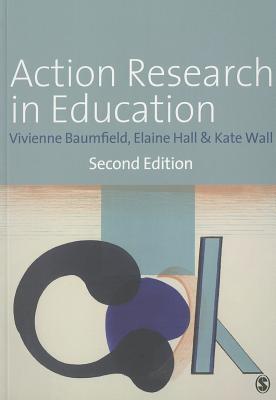 Action Research in Education: Learning Through Practitioner Enquiry - Baumfield, Vivienne Marie, and Hall, Elaine, and Wall, Kate