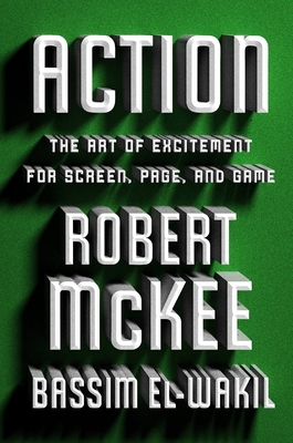 Action: The Art of Excitement for Screen, Page, and Game - McKee, Robert, and El-Wakil, Bassim