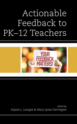 Actionable Feedback to Pk-12 Teachers - LaVigne, Alyson L (Editor), and Derrington, Mary Lynne (Editor), and Glanz, Jeffrey (Editor)