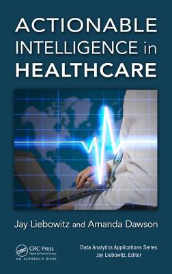 Actionable Intelligence in Healthcare - Liebowitz, Jay (Editor), and Dawson, Amanda (Editor)