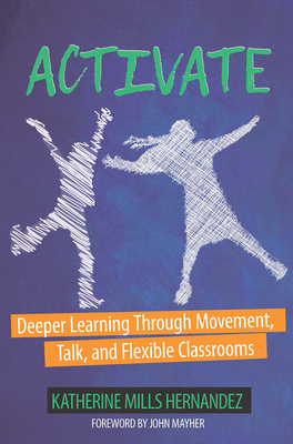 Activate: Deeper Learning through Movement, Talk, and Flexible Classrooms - Hernandez, Katherine