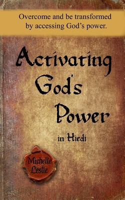 Activating God's Power in Hiedi: Overcome and be transformed by accessing God's power. - Leslie, Michelle