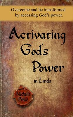 Activating God's Power in Linda: Overcome and be transformed by activating God's power. - Leslie, Michelle