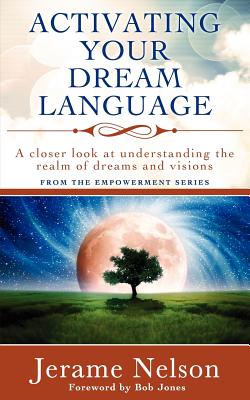 Activating Your Dream Language: A closer look at understanding the realm of dreams and visions - Nelson, Jerame