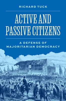 Active and Passive Citizens: A Defense of Majoritarian Democracy - Tuck, Richard, and Schwartzberg, Melissa (Contributions by), and Ferejohn, John (Contributions by)