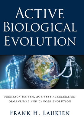 Active Biological Evolution: Feedback-Driven, Actively Accelerated Organismal and Cancer Evolution - Laukien, Frank H