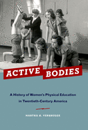 Active Bodies: A History of Women's Physical Education in Twentieth-Century America