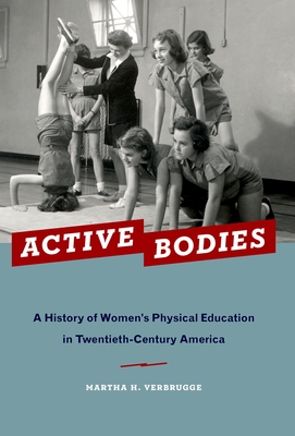 Active Bodies: A History of Women's Physical Education in Twentieth-Century America - Verbrugge, Martha H