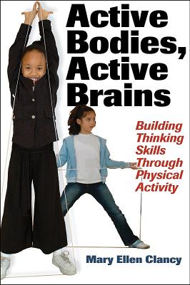 Active Bodies, Active Brains: Building Thinking Skills Through Physical Activity - Clancy, Mary Ellen