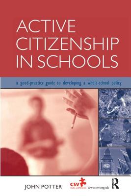 Active Citizenship in Schools: A Good Practice Guide to Developing a Whole School Policy - Potter, John