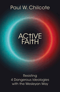 Active Faith: Resisting 4 Dangerous Ideologies with the Wesleyan Way