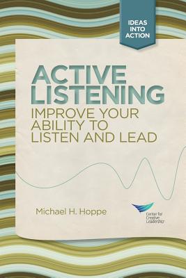 Active Listening: Improve Your Ability to Listen and Lead - Hoppe, Michael H