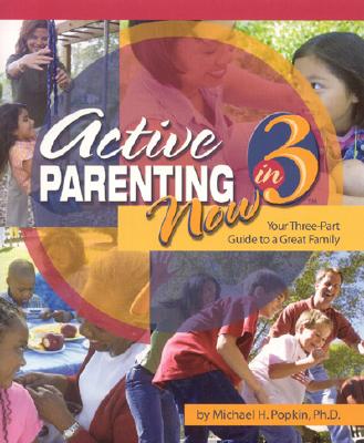 Active Parenting Now in 3: Your Three-Part Guide to a Great Family - Popkin, Michael H