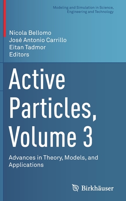 Active Particles, Volume 3: Advances in Theory, Models, and Applications - Bellomo, Nicola (Editor), and Carrillo, Jos Antonio (Editor), and Tadmor, Eitan (Editor)