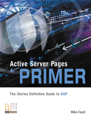Active Server Pages Primer: The iSeries Definitive Guide to ASP - Faust, Mike