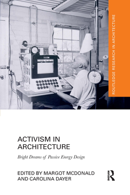 Activism in Architecture: Bright Dreams of Passive Energy Design - McDonald, Margot (Editor), and Dayer, Carolina (Editor)