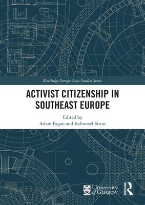 Activist Citizenship in Southeast Europe - Fagan, Adam (Editor), and Sircar, Indraneel (Editor)