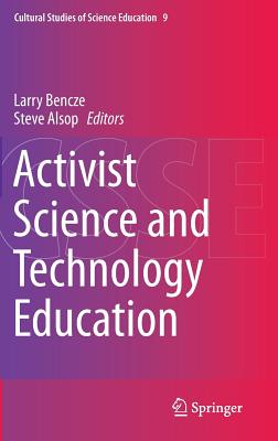 Activist Science and Technology Education - Bencze, Larry (Editor), and Alsop, Steve (Editor)