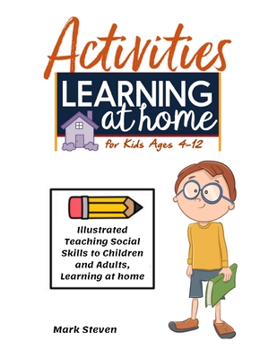 Activities Learning at Home for Kids Ages 4-12: Illustrated Teaching Social Skills to Children and Adults, Learning at home, Understanding Social Rules, Growth Mindset, Distance learning And more ! - Steven, Mark