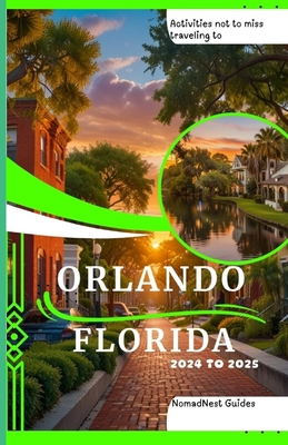 Activities not to miss traveling to Orlando Florida 2024 to 2025: A Budget Pocket Guide on Where to Go, What to Do, and Exploration of Hidden Gems - Nest Guides, Nomad