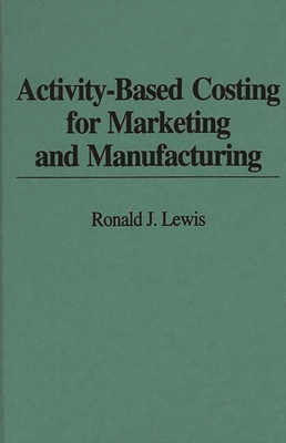 Activity-Based Costing for Marketing and Manufacturing - Lewis, Ronald