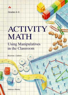 Activity Math Grades 4 Through 6: Using Manipulatives in the Classroom 22276 - Bloomer, Anne, and Carson, Phyllis, and Dale Seymour Publications (Compiled by)