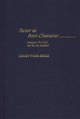 Actor as Anti-Character: Dionysus, the Devil, and the Boy Rosalind - Soule, Lesley Wade