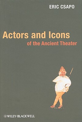 Actors Icons Ancient Theater - Csapo, Eric