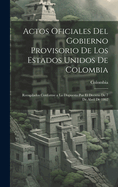 Actos Oficiales Del Gobierno Provisorio De Los Estados Unidos De Colombia: Recopilados Conforme a Lo Dispuesto Por El Decreto De 7 De Abril De 1862