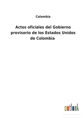 Actos oficiales del Gobierno provisorio de los Estados Unidos de Colombia - Colombia