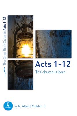 Acts 1-12: The Church Is Born: Eight Studies for Groups or Individuals - Mohler, R Albert, Dr.