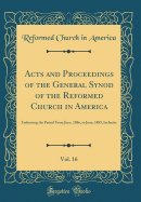 Acts and Proceedings of the General Synod of the Reformed Church in America, Vol. 16: Embracing the Period from June, 1886, to June, 1889, Inclusive (Classic Reprint)