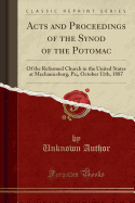 Acts and Proceedings of the Synod of the Potomac: Of the Reformed Church in the United States at Mechanicsburg, Pa;, October 11th, 1887 (Classic Reprint)