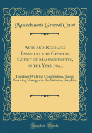 Acts and Resolves Passed by the General Court of Massachusetts, in the Year 1923: Together with the Constitution, Tables Showing Changes in the Statutes, Etc., Etc (Classic Reprint)