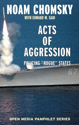 Acts of Aggression: Policing Rogue States - Chomsky, Noam, and Said, Edward W, and Clark, Ramsey