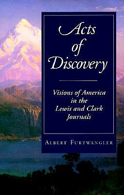 Acts of Discovery: Visions of America in the Lewis and Clark Journals - Furtwangler, Albert