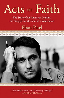 Acts of Faith: The Story of an American Muslim, the Struggle for the Soul of a Generation - Patel, Eboo, Dr.