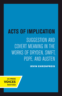 Acts of Implication: Suggestion and Covert Meaning in the Works of Dryden, Swift, Pope, and Austen - Ehrenpreis, Irvin